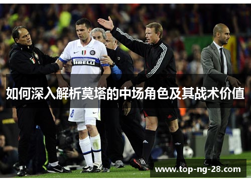 如何深入解析莫塔的中场角色及其战术价值