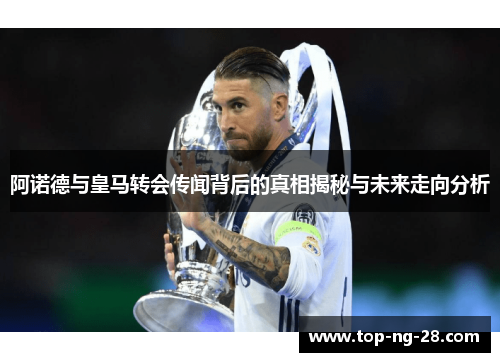阿诺德与皇马转会传闻背后的真相揭秘与未来走向分析