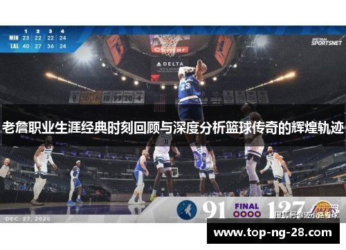 老詹职业生涯经典时刻回顾与深度分析篮球传奇的辉煌轨迹