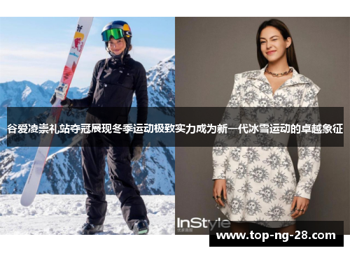 谷爱凌崇礼站夺冠展现冬季运动极致实力成为新一代冰雪运动的卓越象征
