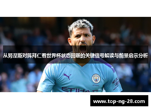 从努涅斯对阵拜仁看世界杯状态回暖的关键信号解读与前景启示分析
